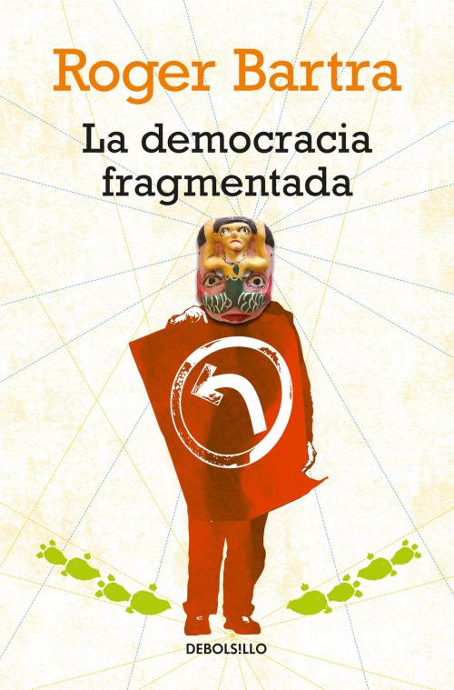 Cover of the book La democracia fragmentada by Roger Bartra, Penguin Random House Grupo Editorial México