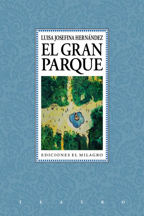 Cover of the book El Gran Parque by Luisa Josefina Hernández, Fernando Martínez Monroy, Emilio Carballido, Ediciones El Milagro