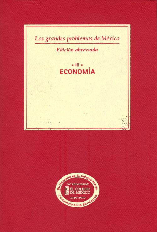 Cover of the book Los grandes problemas de México. Edición Abreviada. Economía. T-III by err_json, El Colegio de México