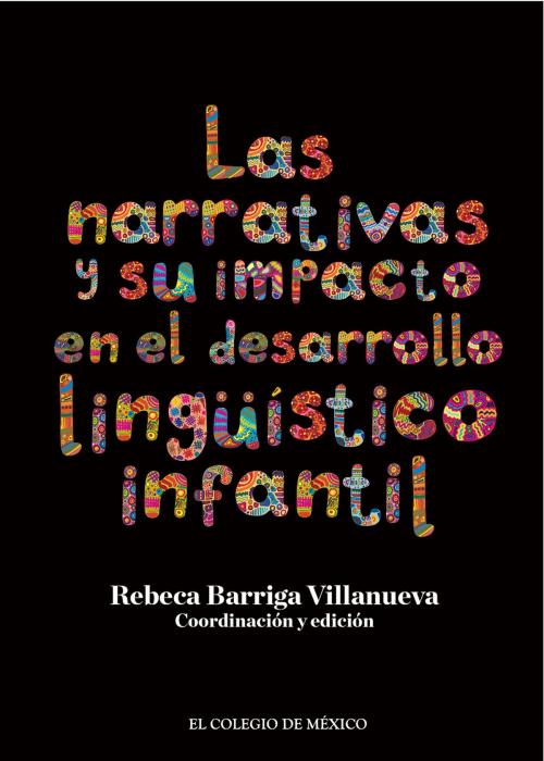 Cover of the book Las narrativas y su impacto en el desarrollo lingüístico infantil. by Rebeca Barriga Villanueva, El Colegio de México