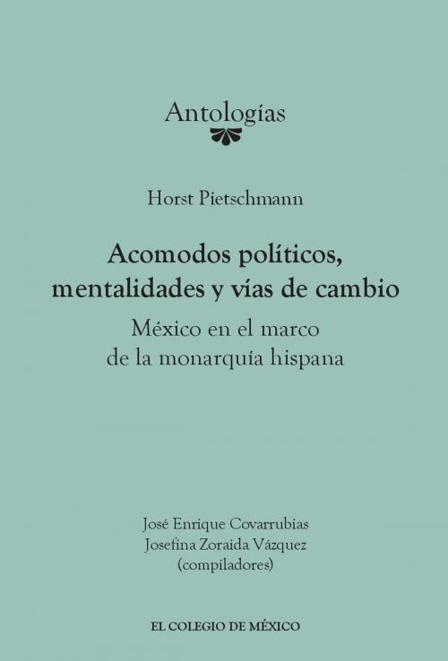 Cover of the book Acomodos políticos, mentalidades y vías de cambio: by José Enrique  Covarrubias, Josefina Zoraida Vázquez, El Colegio de México