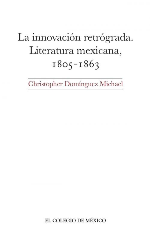 Cover of the book La innovación retrógrada by Christopher Domínguez Michael, El Colegio de México