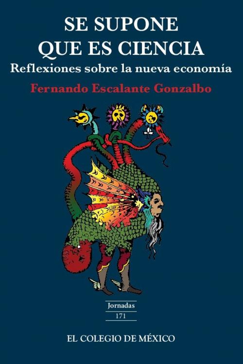 Cover of the book Se supone que es ciencia: by Fernando Escalante Gonzalbo, El Colegio de México