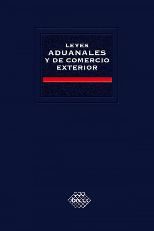 Cover of the book Leyes Aduanales y de Comercio Exterior. Académica 2018 by José Pérez Chávez, Raymundo Fol Olguín, Tax Editores