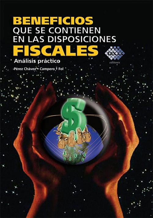 Cover of the book Beneficios que se contienen en las disposiciones fiscales, Análisis práctico by José Pérez Chávez, Raymundo Fol Olguín, Tax Editores
