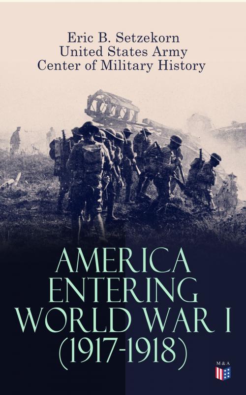 Cover of the book America Entering World War I (1917-1918) by Eric B. Setzekorn, United States Army, Center of Military History, Madison & Adams Press