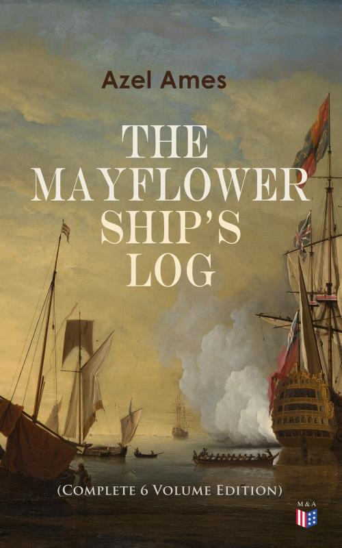 Cover of the book The Mayflower Ship's Log (Complete 6 Volume Edition) by Azel Ames, Madison & Adams Press