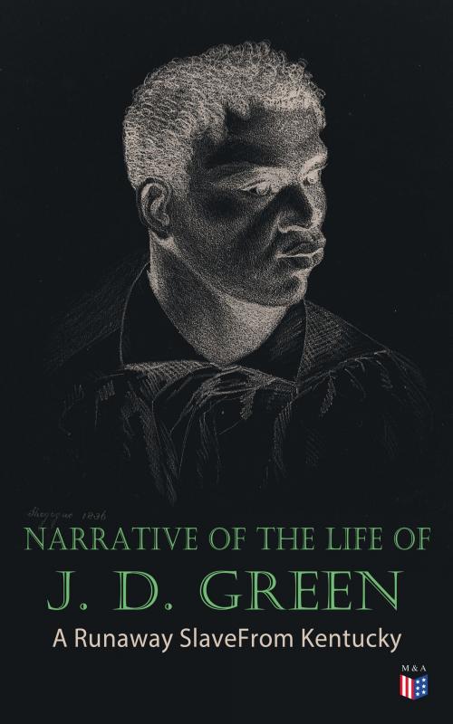 Cover of the book Narrative of the Life of J. D. Green: A Runaway Slave From Kentucky by Jacob D. Green, Madison & Adams Press