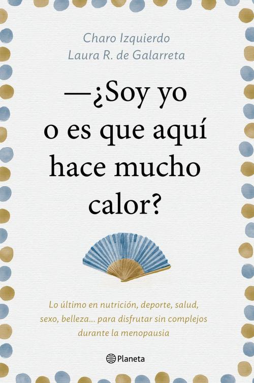 Cover of the book Soy yo o es que aquí hace mucho calor by Charo Izquierdo, Laura Ruiz de Galarreta, Grupo Planeta