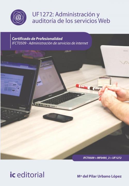 Cover of the book Administración y auditoría de los servicios Web. IFCT0509 by Mª del Pilar Urbano López, IC Editorial