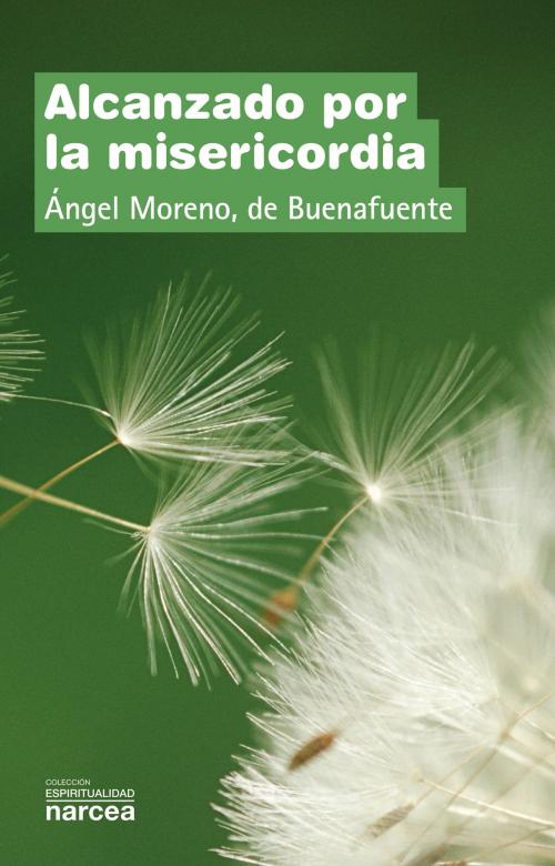 Cover of the book Alcanzado por la misericordia by Ángel Moreno, de Buenafuente, Narcea Ediciones