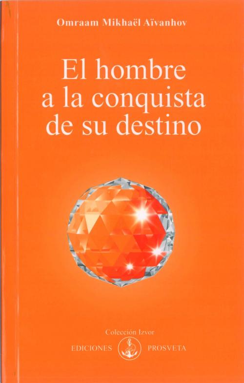 Cover of the book EL HOMBRE A LA CONQUISTA DE SU DESTINO by MIKHAËL AÏVANHOV, OMRAAM, Asociación Prosveta Española