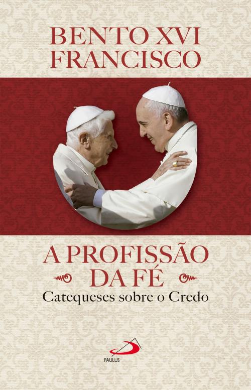 Cover of the book A Profissão da Fé by Papa Bento XVI, Papa Francisco, Paulus Editora