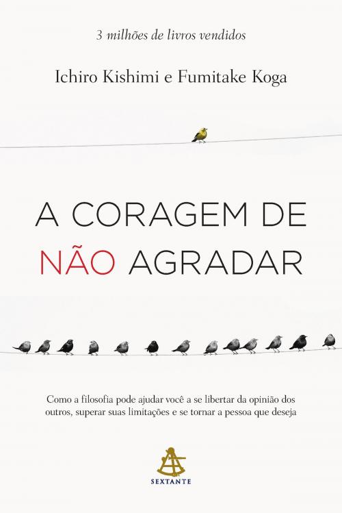 Cover of the book A coragem de não agradar by Ichiro Kishimi, Fumitake Koga, Sextante