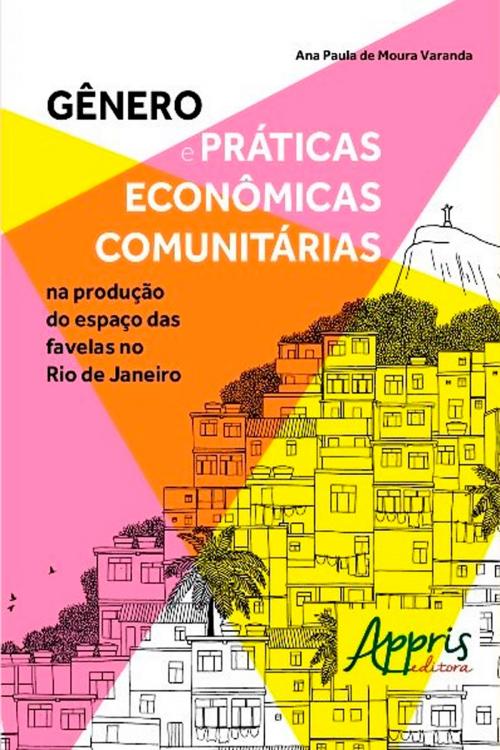 Cover of the book Gênero e Práticas Econômicas Comunitárias na Produção do Espaço das Favelas no Rio De Janeiro by Ana Paula de Moura Varanda, Editora Appris