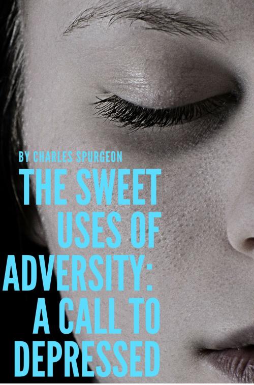 Cover of the book The sweet uses of adversity: A call to depressed by C.H. Spurgeon, Bible Study Books