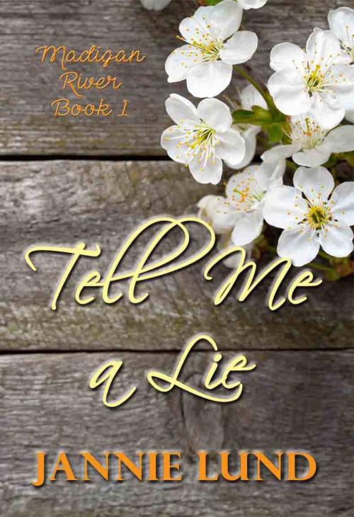 Cover of the book Tell Me a Lie (Madigan River Book 1) by Jannie Lund, Jannie Lund