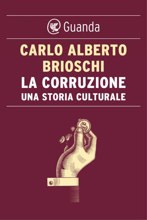 Cover of the book La corruzione. Una storia culturale by Carlo Alberto Brioschi, Guanda