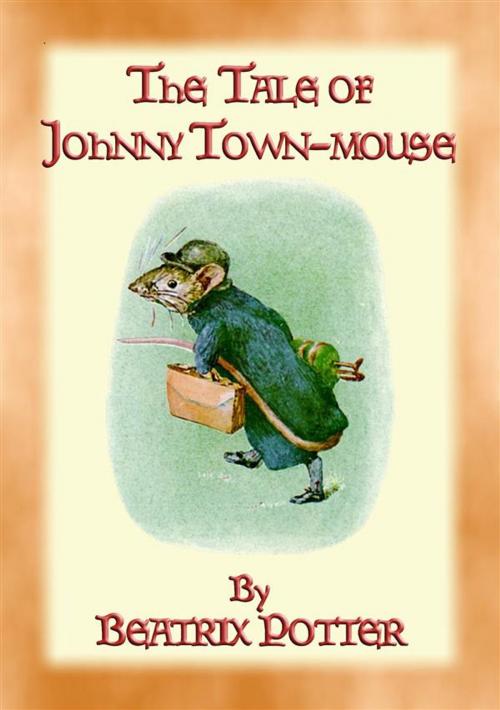 Cover of the book THE TALE OF JOHNNY TOWN-MOUSE - book 21 in the Tales of Peter Rabbit by Written and Illustrated By Beatrix Potter, Abela Publishing