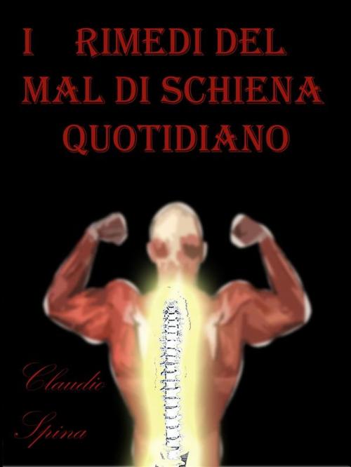 Cover of the book I Rimedi Per il Mal di Schiena Quotidiano by Claudio Spina, Claudio Spina
