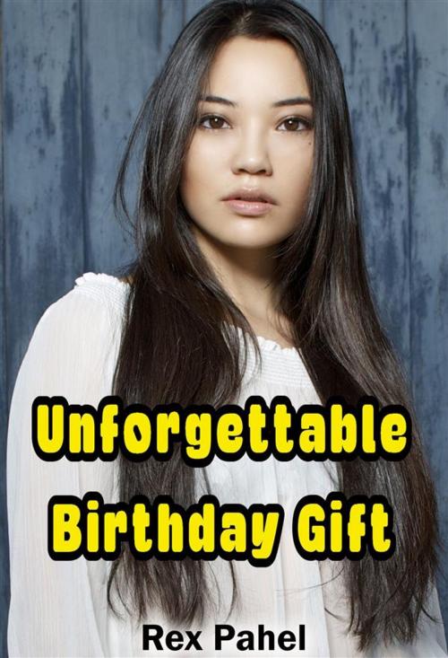 Cover of the book Unforgettable Birthday Gift by Rex Pahel, Rex Pahel