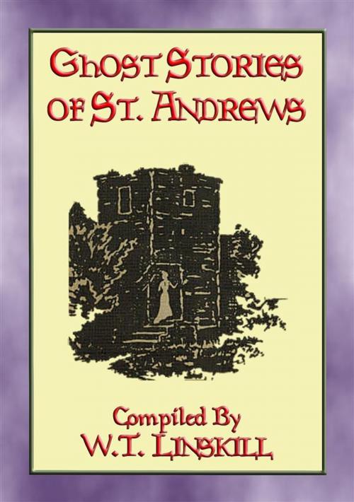 Cover of the book GHOST STORIES OF ST ANDREWS - 17 Scottish Ghostly Tales by W T Linskill, Abela Publishing