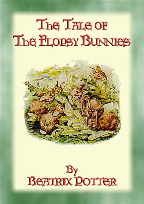 Cover of the book THE TALE OF THE FLOPSY BUNNIES - Tales of Peter Rabbit & Friends Book 14 by Written and Illustrated By Beatrix Potter, Abela Publishing
