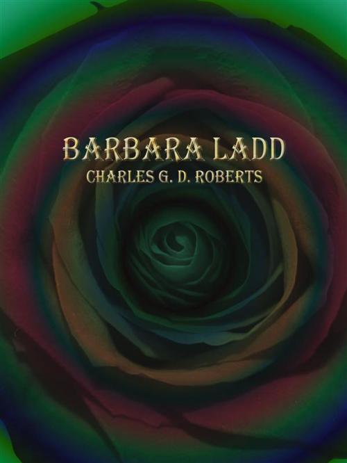 Cover of the book Barbara Ladd by Charles G. D. Roberts, Publisher s11838