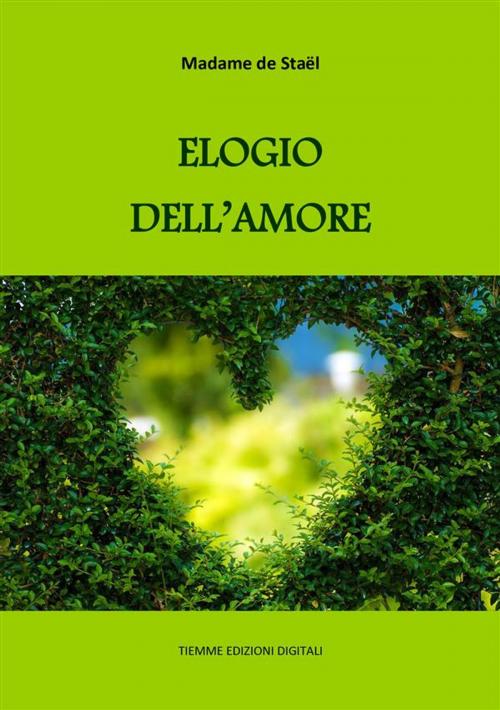 Cover of the book Elogio dell'amore by Madame de Staël, Tiemme Edizioni Digitali
