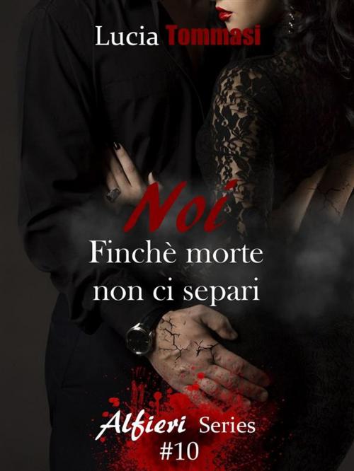 Cover of the book Noi - Finchè morte non ci separi #10 Alfieri Series by Lucia Tommasi, Lucia Tommasi