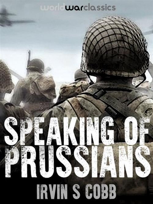 Cover of the book Speaking of Prussians by Irvin S Cobb, World War Classics