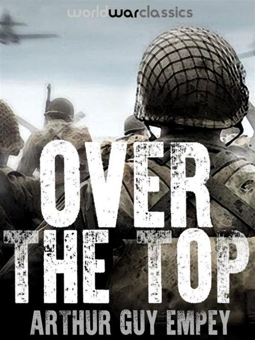 Cover of the book Over The Top by Arthur Guy Empey, World War Classics