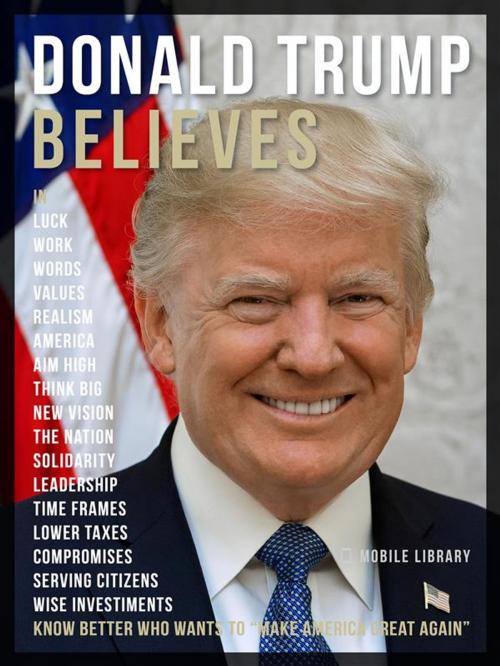 Cover of the book Donald Trump Believes - Donald Trump Quotes And Believes by Mobile Library, Mobile Library