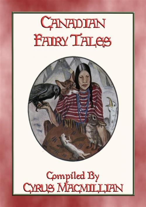 Cover of the book CANADIAN FAIRY TALES - 26 Illustrated Native American Stories by Anon E. Mouse, Compiled by Prof. Cyrus Macmillian, Abela Publishing