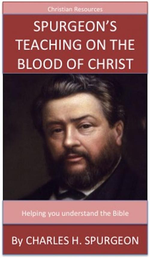 Cover of the book Spurgeon's Teaching On The Blood Of Christ by Charles H. Spurgeon, David Turner