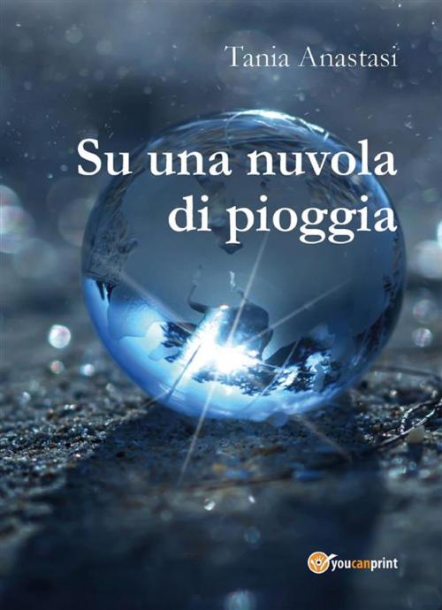 Cover of the book Su una nuvola di pioggia by Tania Anastasi, Youcanprint