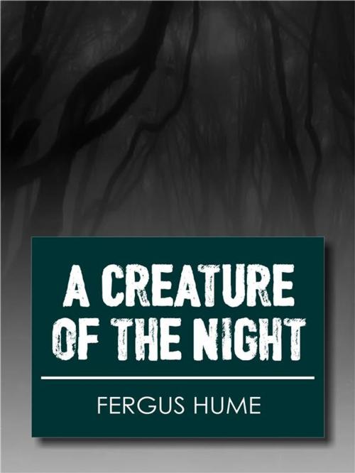 Cover of the book A Creature of the Night by Fergus Hume, Youcanprint