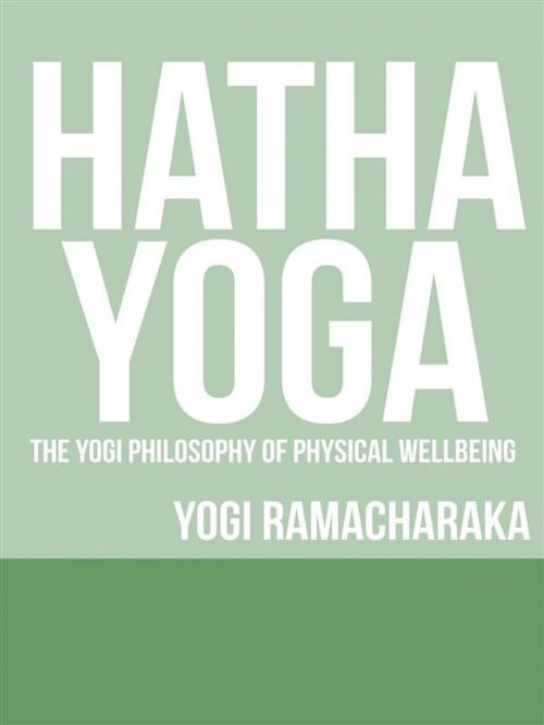 Cover of the book Hatha Yoga - The Yogi Philosophy of Physical Wellbeing by Yogi Ramacharaka, Youcanprint