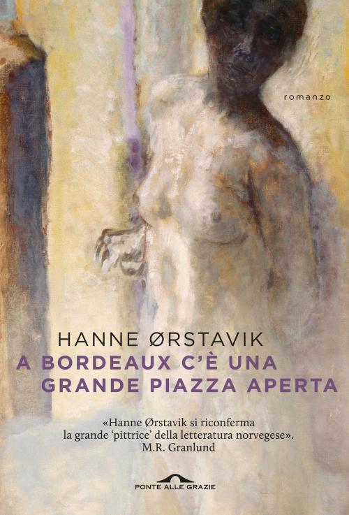 Cover of the book A Bordeaux c'è una grande piazza aperta by Hanne Ørstavik, Ponte alle Grazie