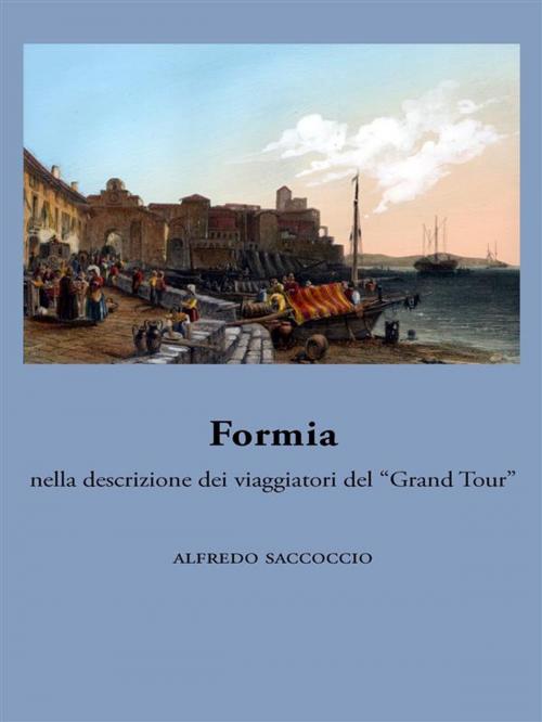 Cover of the book Formia nella descrizione dei viaggiatori del “Grand Tour” by Alfredo Saccoccio, Ali Ribelli Edizioni
