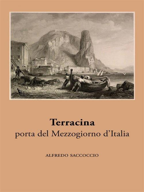 Cover of the book Terracina, porta del Mezzogiorno d’Italia by Alfredo Saccoccio, Ali Ribelli Edizioni