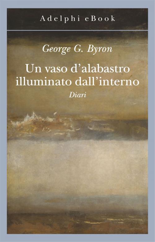Cover of the book Un vaso d'alabastro illuminato dall'interno by George B. Byron, Adelphi