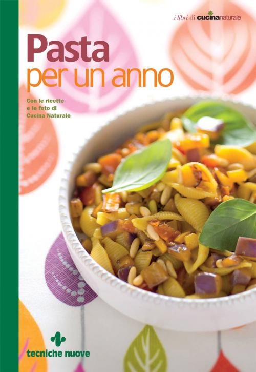Cover of the book Pasta per un anno by Redazione di Cucina Naturale, Tecniche Nuove
