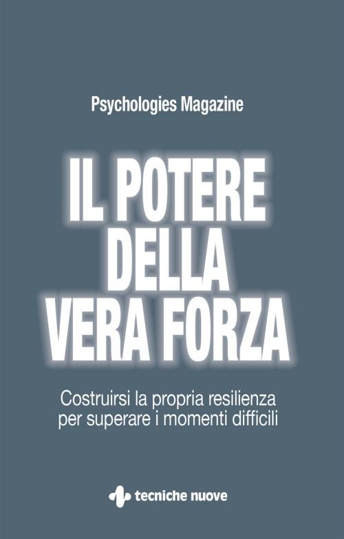 Cover of the book Il potere della vera forza by Psychologies Magazine, Tecniche Nuove