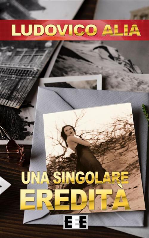 Cover of the book Una singolare eredità by Ludovico Alia, Edizioni Esordienti E-book