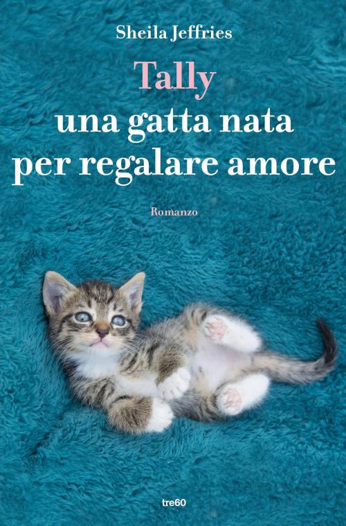Cover of the book Tally una gatta nata per regalare amore by Sheila Jeffries, Tre60