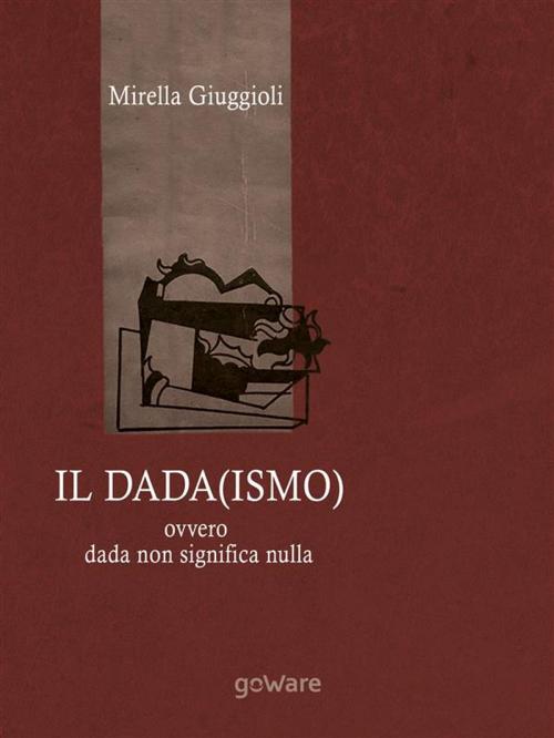 Cover of the book Il Dada(ismo) ovvero dada non significa nulla by Mirella Giuggioli, goWare