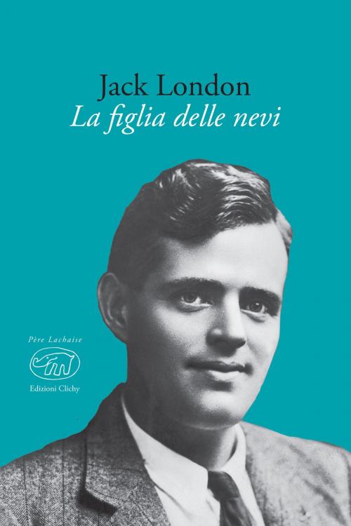 Cover of the book La figlia delle nevi by Jack London, Edizioni Clichy