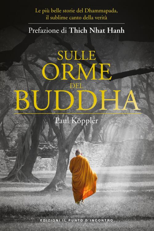 Cover of the book Sulle orme del Buddha by Paul Köppler, Thich Nhat Hanh, Edizioni Il Punto d'incontro
