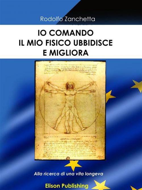 Cover of the book Io comando, il mio fisico obbedisce e migliora by Rodolfo Zanchetta, Elison Publishing